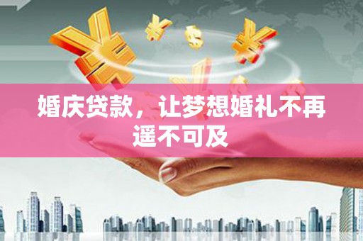 梁河婚庆贷款，让梦想婚礼不再遥不可及