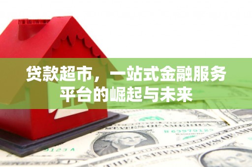 梁河贷款超市，一站式金融服务平台的崛起与未来
