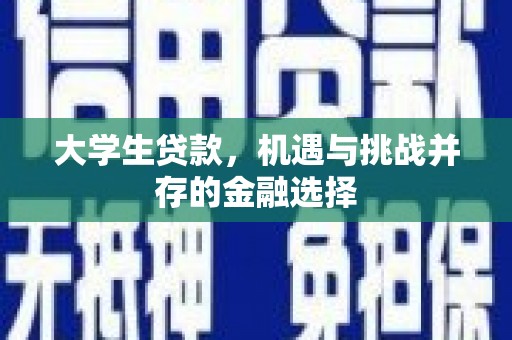 梁河大学生贷款，机遇与挑战并存的金融选择