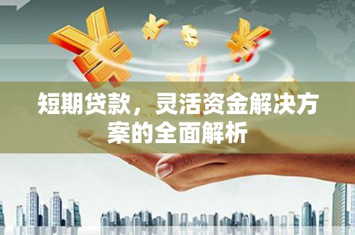 梁河短期贷款，灵活资金解决方案的全面解析