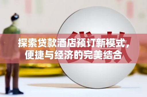 梁河探索贷款酒店预订新模式，便捷与经济的完美结合