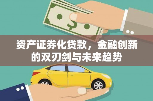 梁河资产证券化贷款，金融创新的双刃剑与未来趋势