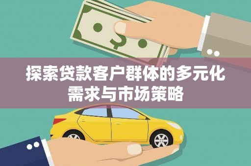 梁河探索贷款客户群体的多元化需求与市场策略
