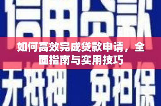 梁河如何高效完成贷款申请，全面指南与实用技巧