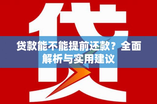 梁河贷款能不能提前还款？全面解析与实用建议
