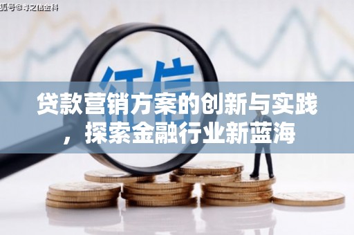 梁河贷款营销方案的创新与实践，探索金融行业新蓝海