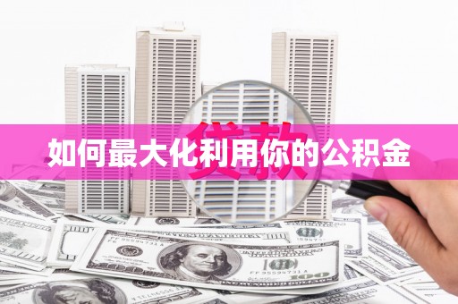 梁河如何最大化利用你的公积金