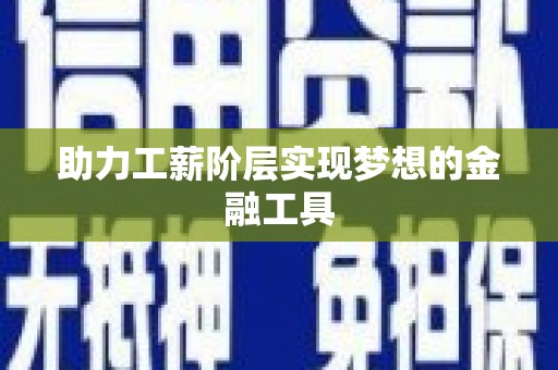 梁河助力工薪阶层实现梦想的金融工具