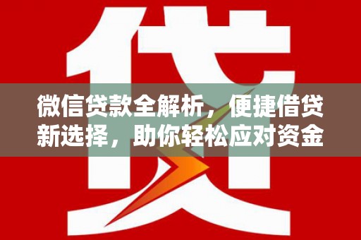梁河微信贷款全解析，便捷借贷新选择，助你轻松应对资金需求